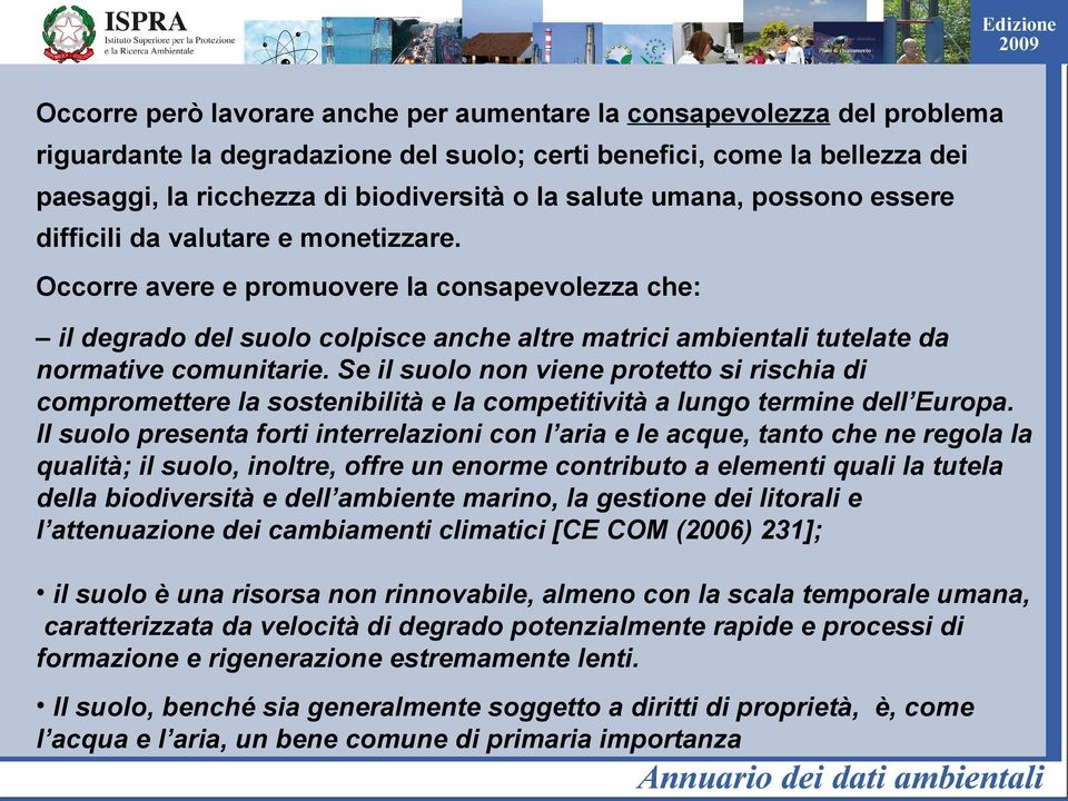 Occorre avere e promuovere la consapevolezza che: il degrado del suolo colpisce anche altre matrici ambientali tutelate da normative comunitarie.