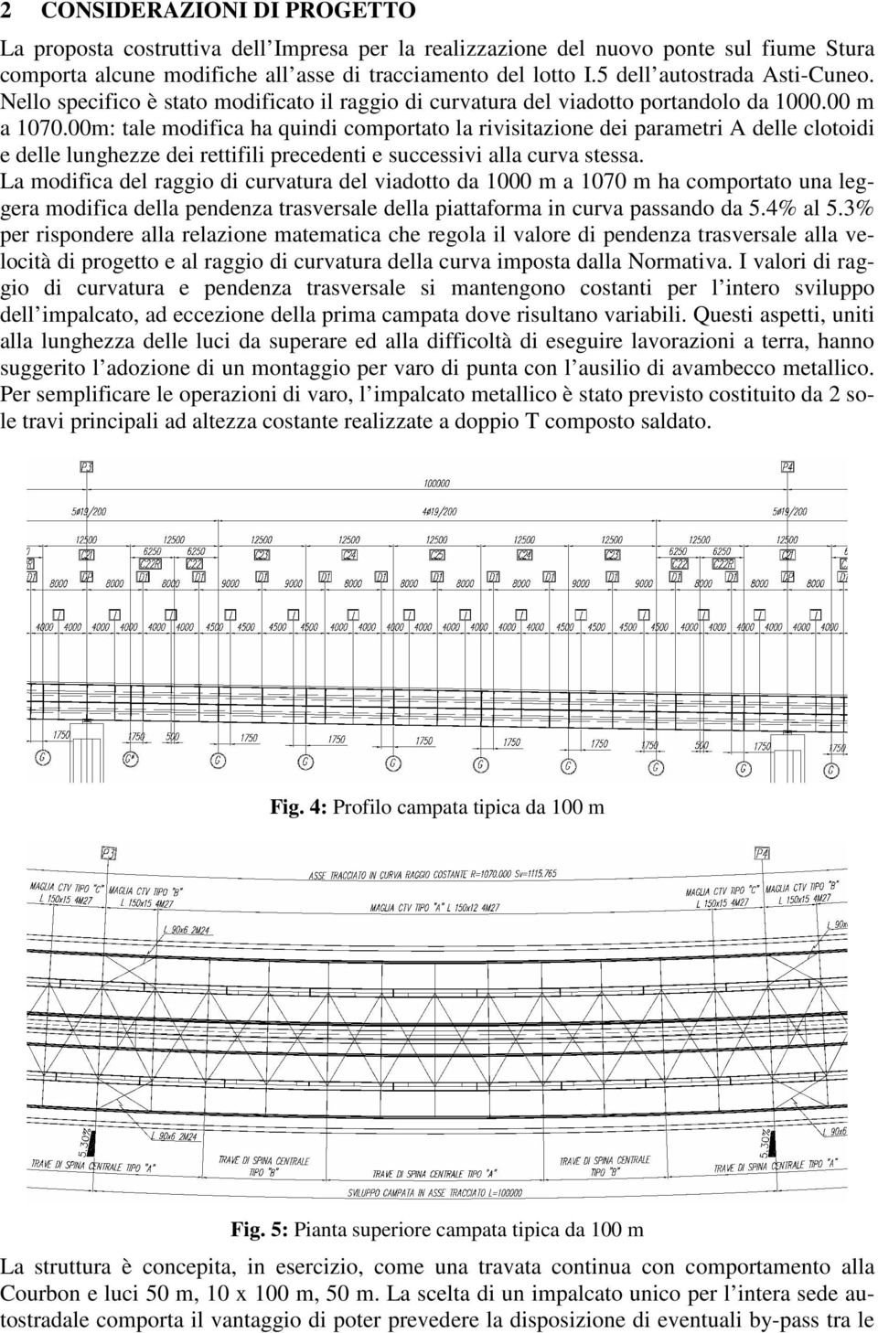 00m: tale modifica ha quindi comportato la rivisitazione dei parametri A delle clotoidi e delle lunghezze dei rettifili precedenti e successivi alla curva stessa.