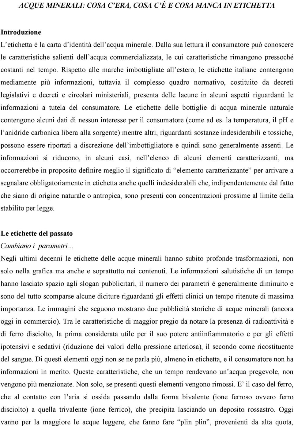 Rispetto alle marche imbottigliate all estero, le etichette italiane contengono mediamente più informazioni, tuttavia il complesso quadro normativo, costituito da decreti legislativi e decreti e