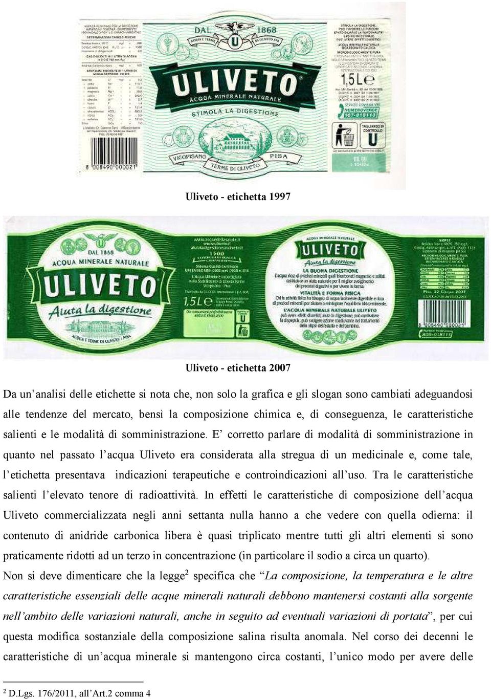 E corretto parlare di modalità di somministrazione in quanto nel passato l acqua Uliveto era considerata alla stregua di un medicinale e, come tale, l etichetta presentava indicazioni terapeutiche e