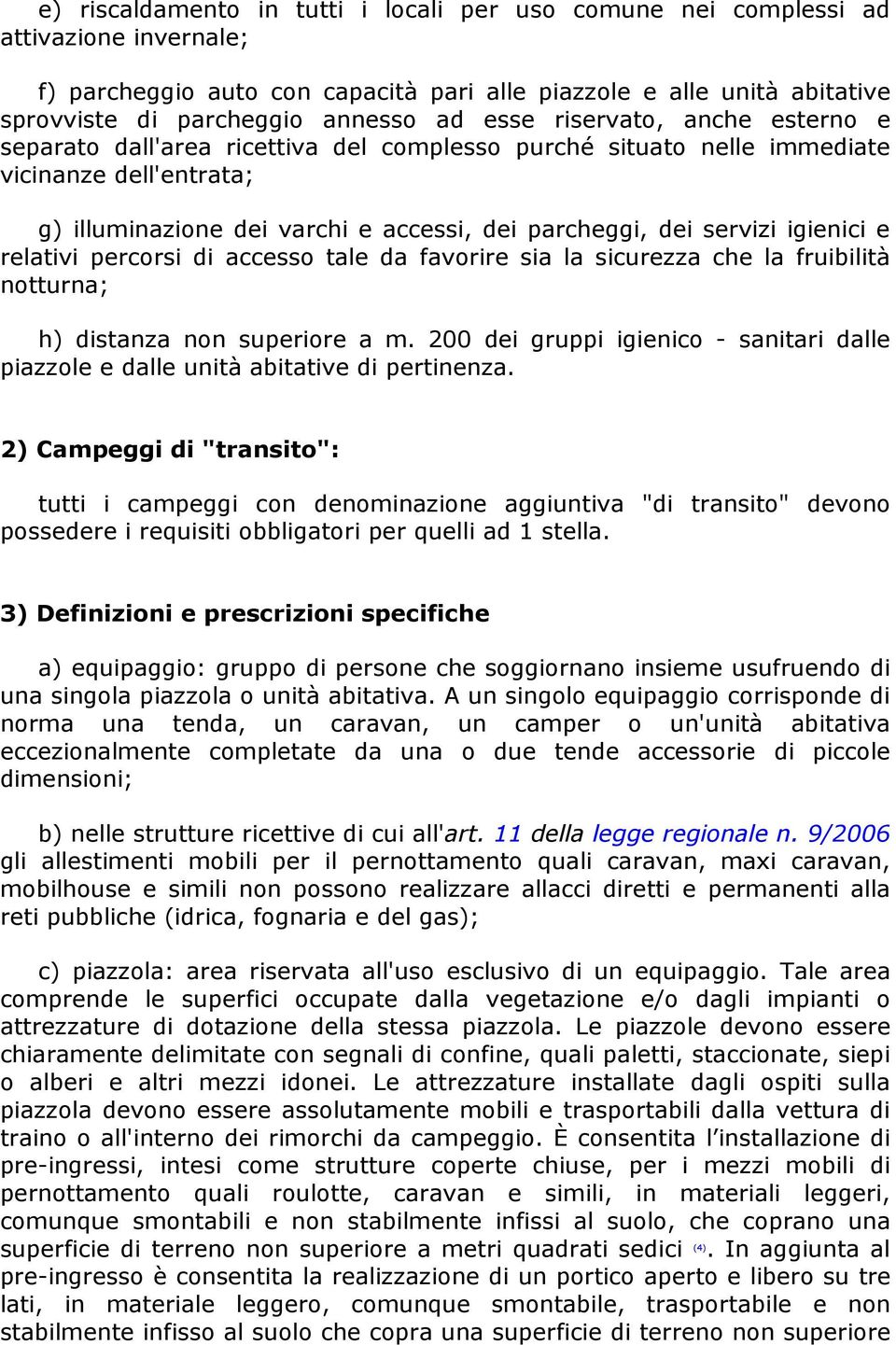 igienici e relativi percorsi di accesso tale da favorire sia la sicurezza che la fruibilità notturna; h) distanza non superiore a m.