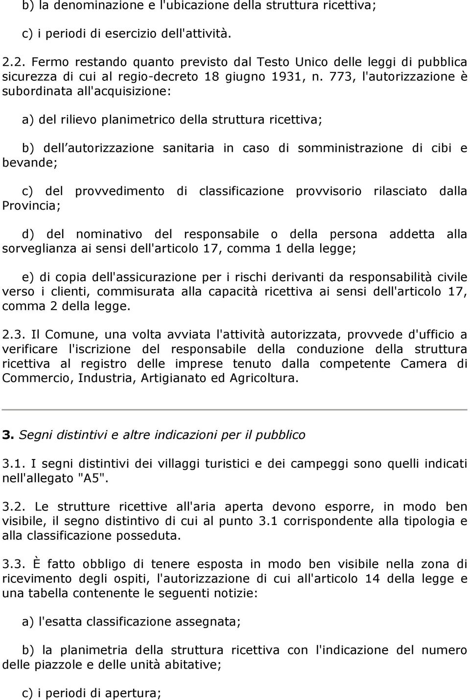 773, l'autorizzazione è subordinata all'acquisizione: a) del rilievo planimetrico della struttura ricettiva; b) dell autorizzazione sanitaria in caso di somministrazione di cibi e bevande; c) del