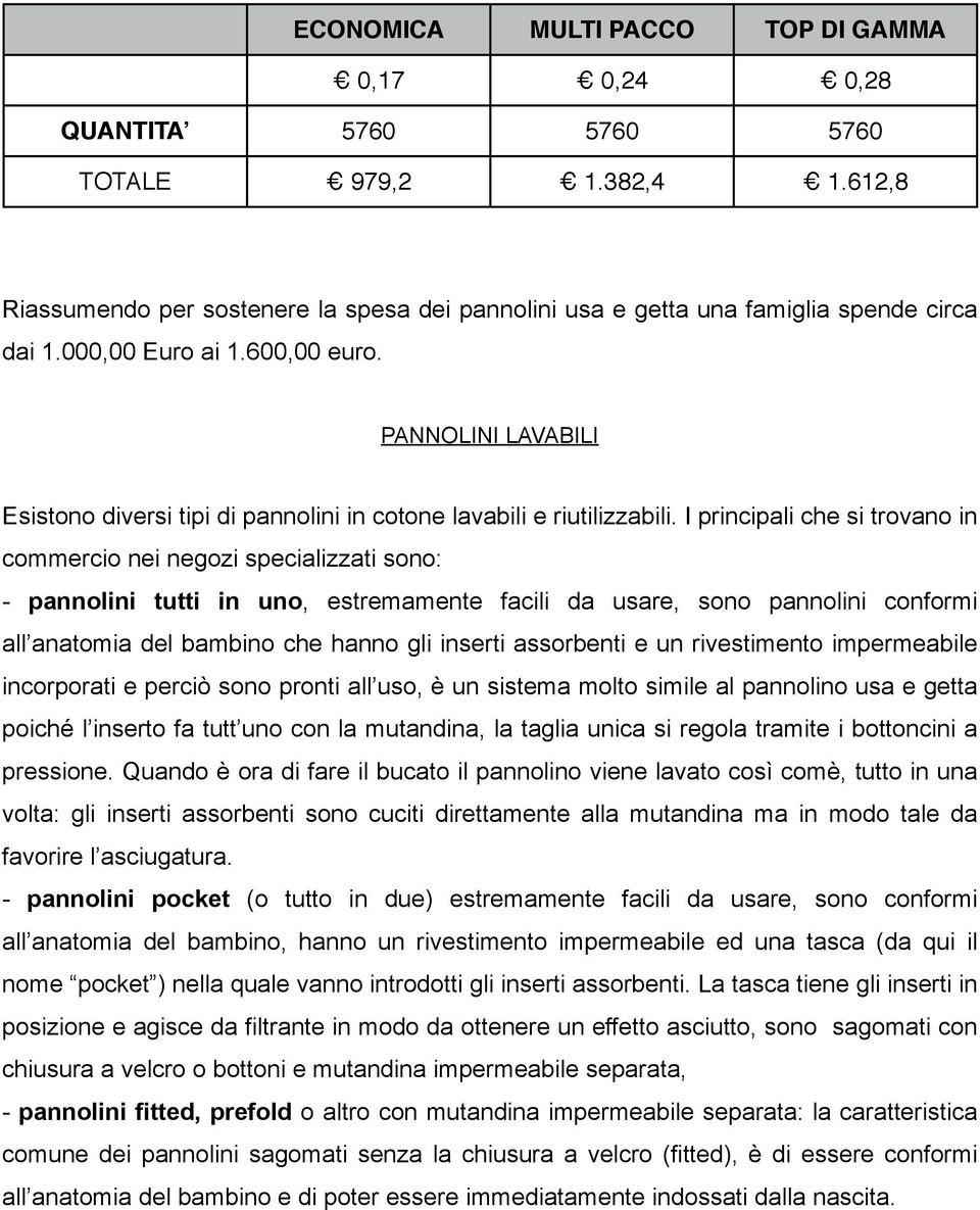 I principali che si trovano in commercio nei negozi specializzati sono: - pannolini tutti in uno, estremamente facili da usare, sono pannolini conformi all anatomia del bambino che hanno gli inserti