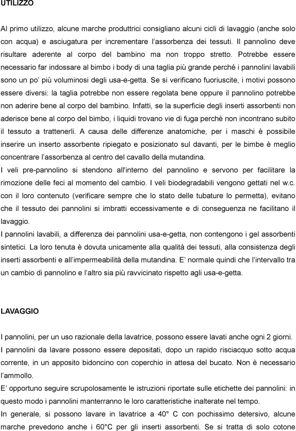 Potrebbe essere necessario far indossare al bimbo i body di una taglia più grande perché i pannolini lavabili sono un po più voluminosi degli usa-e-getta.