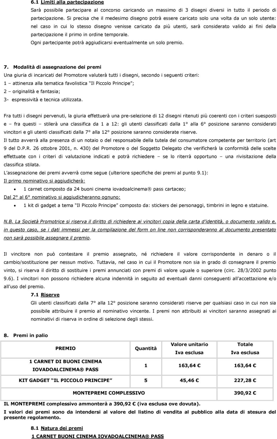 partecipazione il primo in ordine temporale. Ogni partecipante potrà aggiudicarsi eventualmente un solo premio. 7.