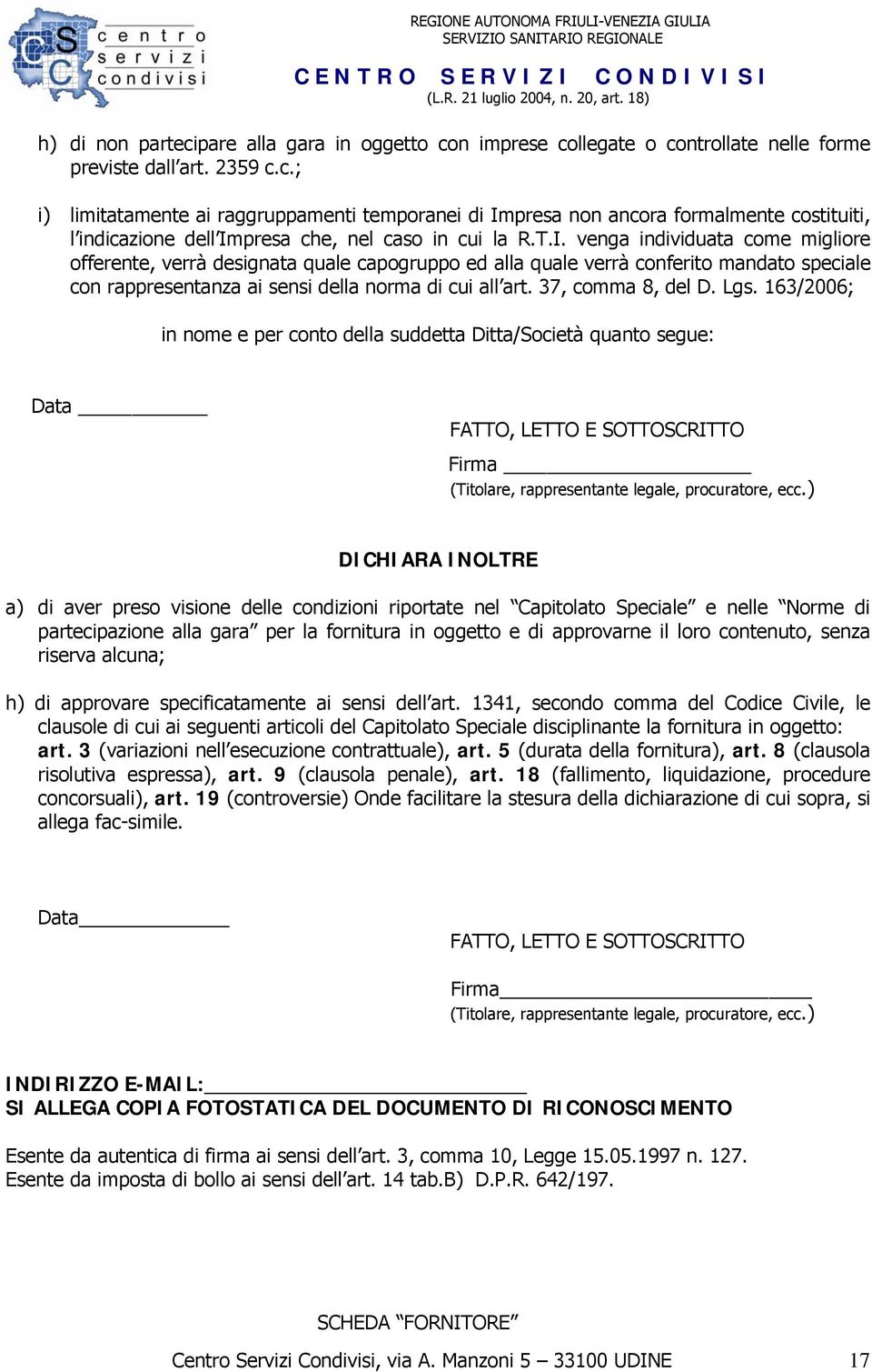 37, comma 8, del D. Lgs. 163/2006; in nome e per conto della suddetta Ditta/Società quanto segue: Data FATTO, LETTO E SOTTOSCRITTO Firma (Titolare, rappresentante legale, procuratore, ecc.