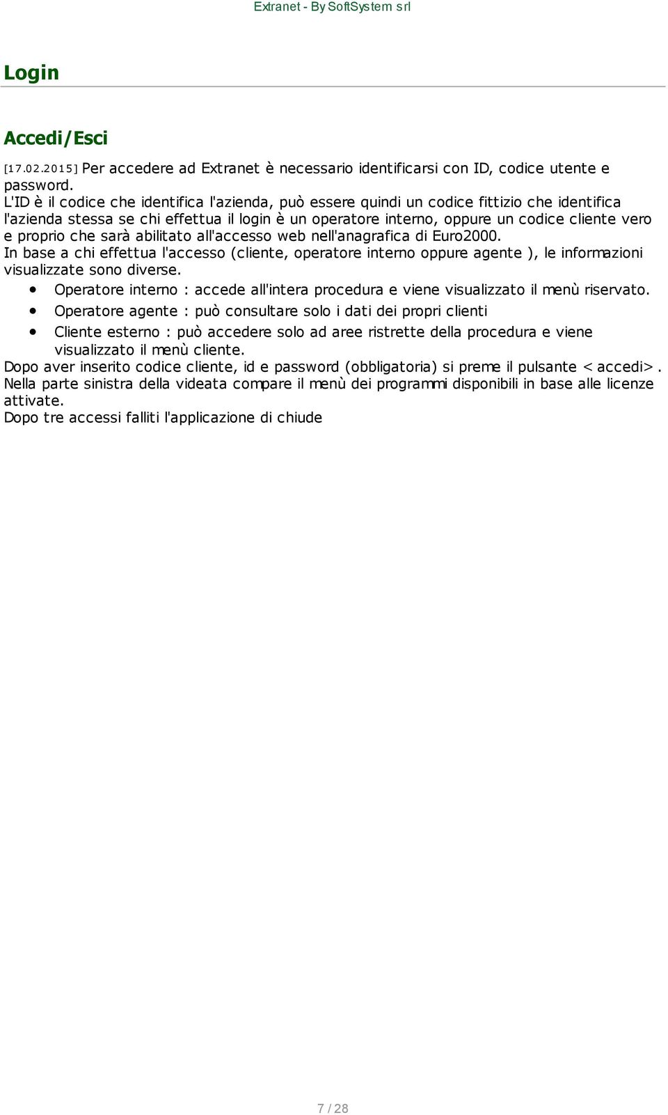 proprio che sarà abilitato all'accesso web nell'anagrafica di Euro2000. In base a chi effettua l'accesso (cliente, operatore interno oppure agente ), le informazioni visualizzate sono diverse.