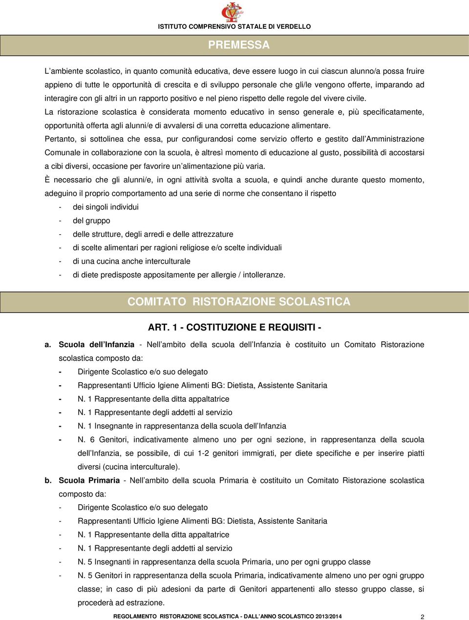 La ristorazione scolastica è considerata momento educativo in senso generale e, più specificatamente, opportunità offerta agli alunni/e di avvalersi di una corretta educazione alimentare.