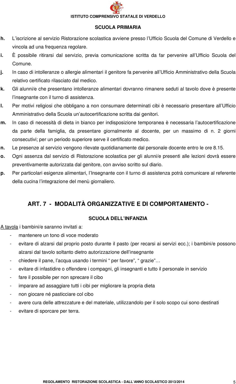 Gli alunni/e che presentano intolleranze alimentari dovranno rimanere seduti al tavolo dove è presente l 