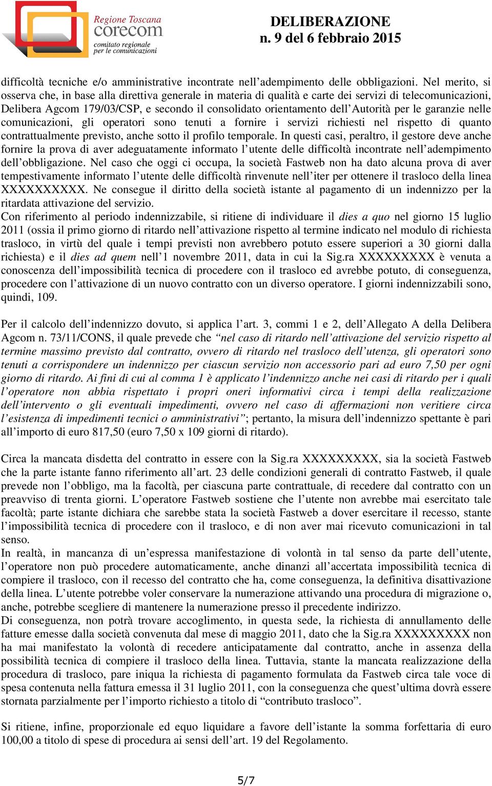 Autorità per le garanzie nelle comunicazioni, gli operatori sono tenuti a fornire i servizi richiesti nel rispetto di quanto contrattualmente previsto, anche sotto il profilo temporale.