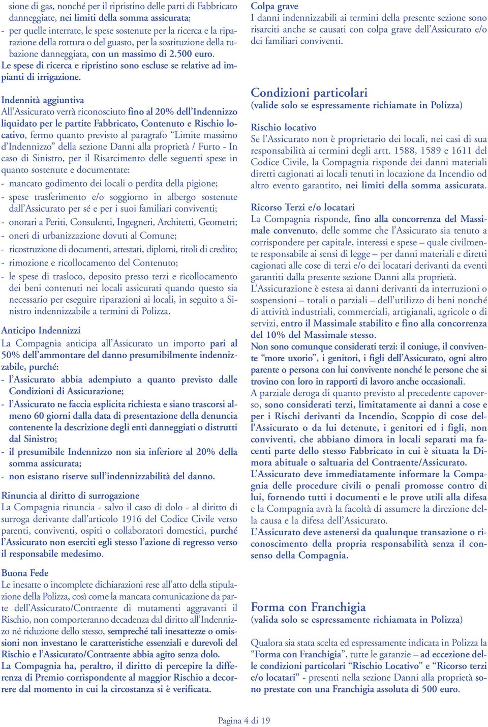 Indennità aggiuntiva All Assicurato verrà riconosciuto fino al 20% dell Indennizzo liquidato per le partite Fabbricato, Contenuto e Rischio locativo, fermo quanto previsto al paragrafo Limite massimo