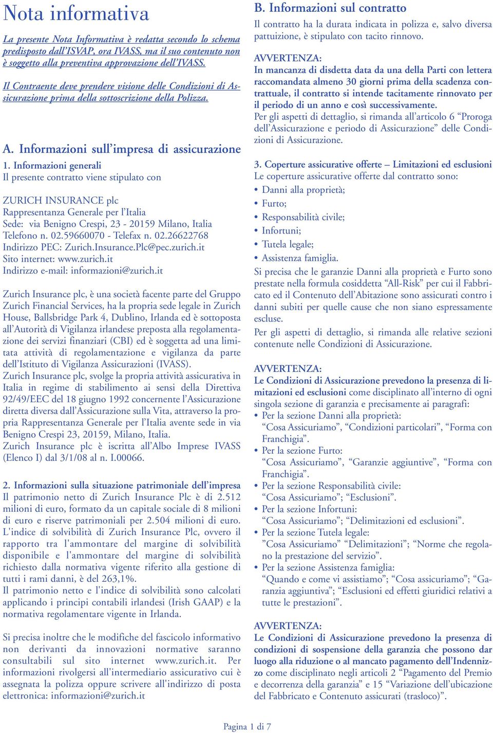 Informazioni generali Il presente contratto viene stipulato con ZURICH INSURANCE plc Rappresentanza Generale per l Italia Sede: via Benigno Crespi, 23-20159 Milano, Italia Telefono n. 02.