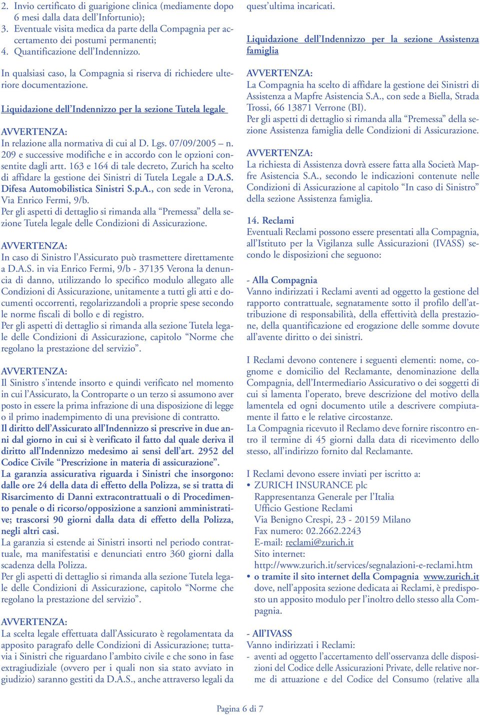 Liquidazione dell Indennizzo per la sezione Tutela legale In relazione alla normativa di cui al D. Lgs. 07/09/2005 n. 209 e successive modifiche e in accordo con le opzioni consentite dagli artt.