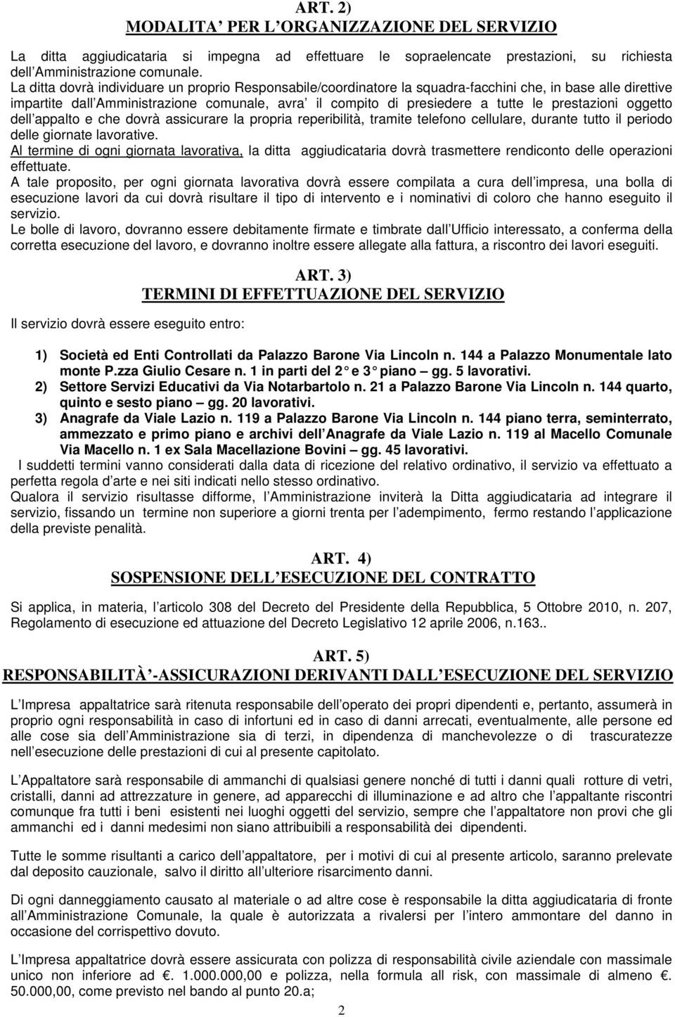 prestazioni oggetto dell appalto e che dovrà assicurare la propria reperibilità, tramite telefono cellulare, durante tutto il periodo delle giornate lavorative.