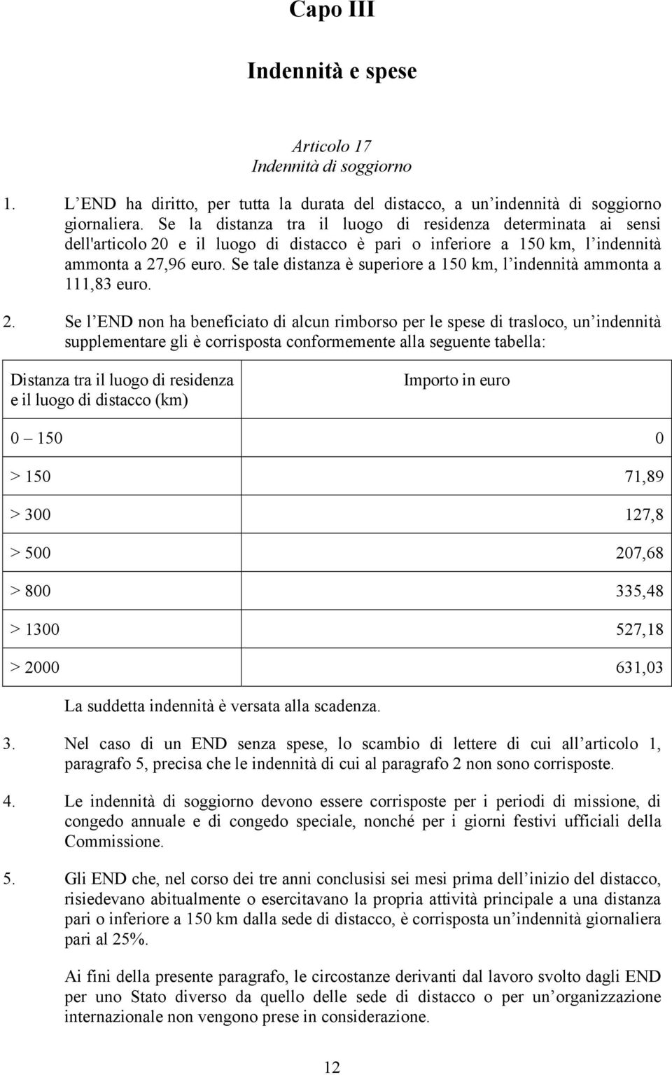 Se tale distanza è superiore a 150 km, l indennità ammonta a 111,83 euro. 2.