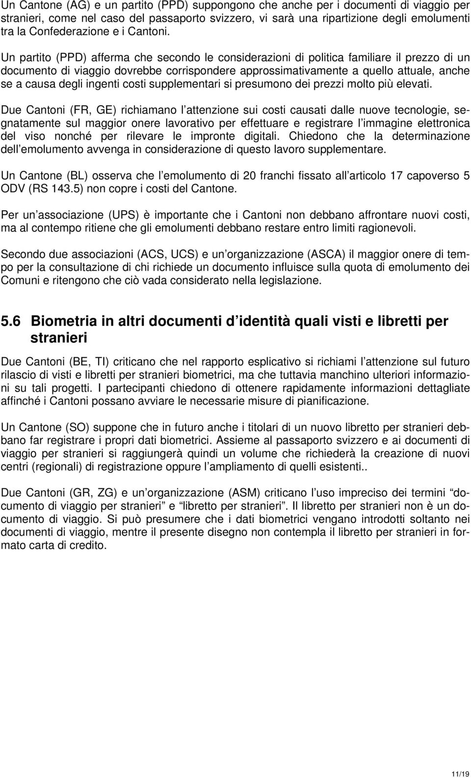 Un partito (PPD) afferma che secondo le considerazioni di politica familiare il prezzo di un documento di viaggio dovrebbe corrispondere approssimativamente a quello attuale, anche se a causa degli