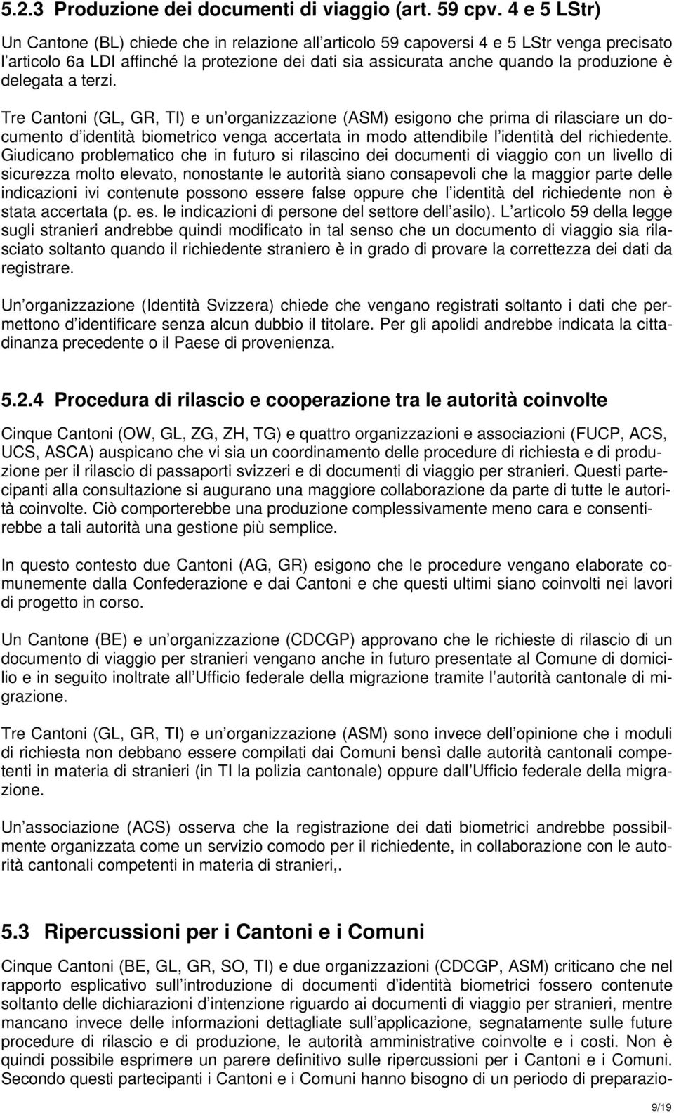 delegata a terzi. Tre Cantoni (GL, GR, TI) e un organizzazione (ASM) esigono che prima di rilasciare un documento d identità biometrico venga accertata in modo attendibile l identità del richiedente.