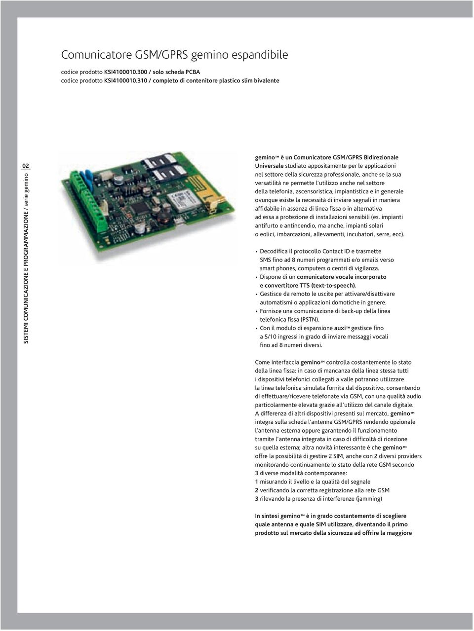 applicazioni nel settore della sicurezza professionale, anche se la sua versatilità ne permette l utilizzo anche nel settore della telefonia, ascensoristica, impiantistica e in generale ovunque