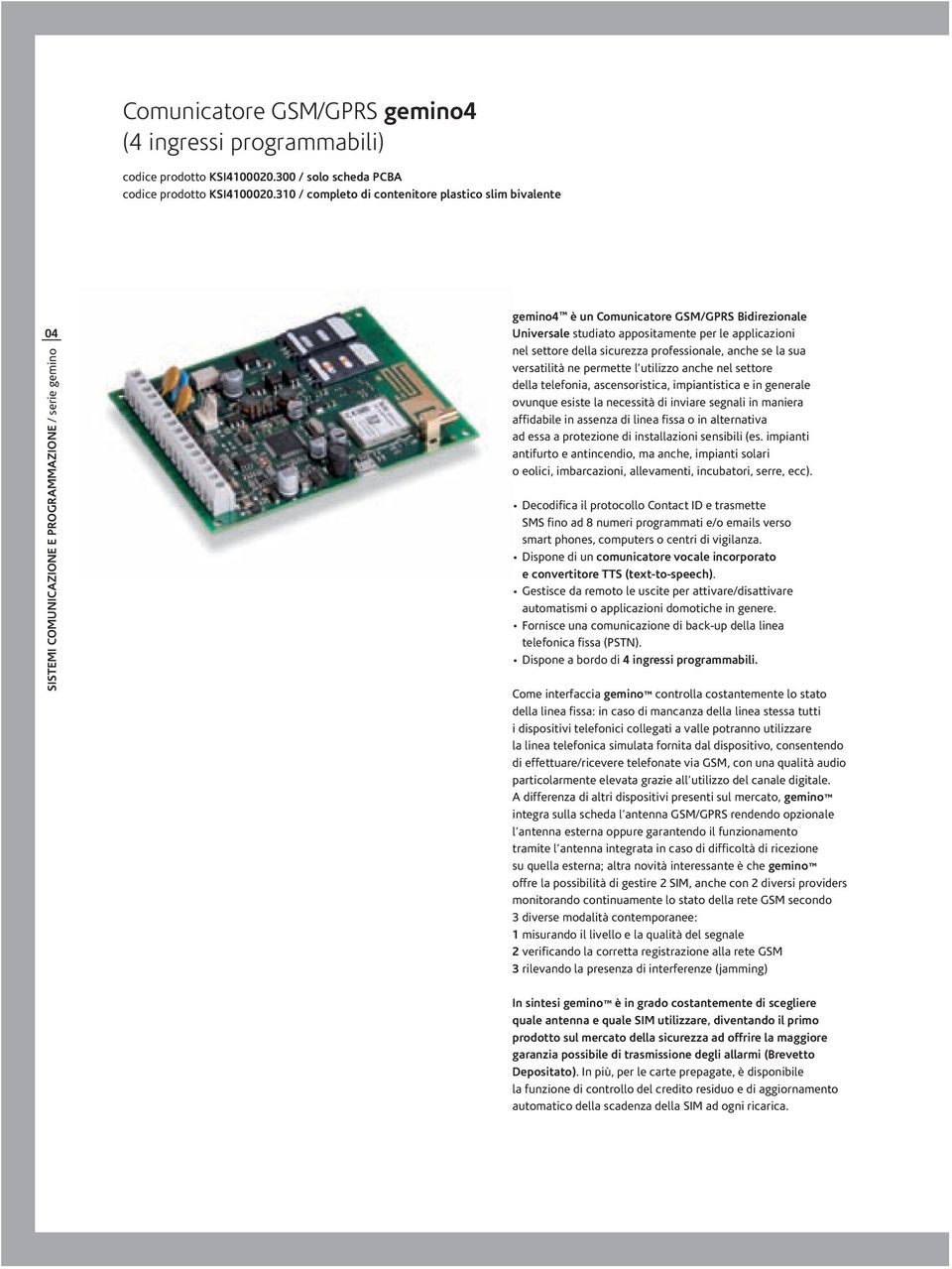 le applicazioni nel settore della sicurezza professionale, anche se la sua versatilità ne permette l utilizzo anche nel settore della telefonia, ascensoristica, impiantistica e in generale ovunque