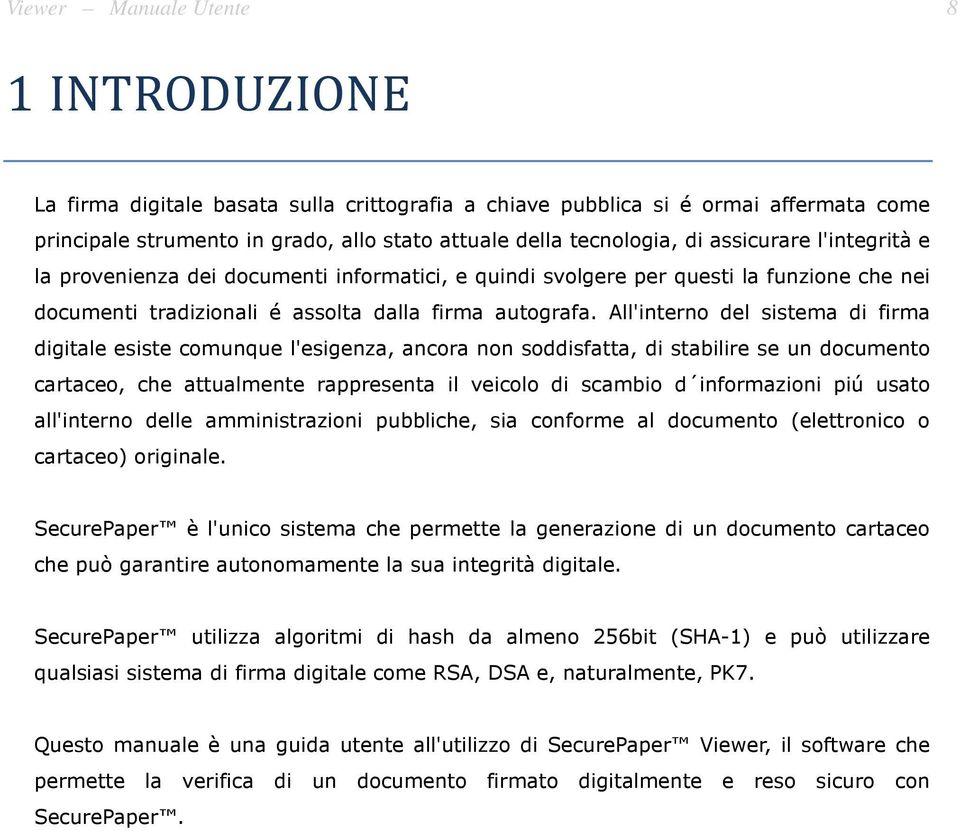 All'interno del sistema di firma digitale esiste comunque l'esigenza, ancora non soddisfatta, di stabilire se un documento cartaceo, che attualmente rappresenta il veicolo di scambio d informazioni