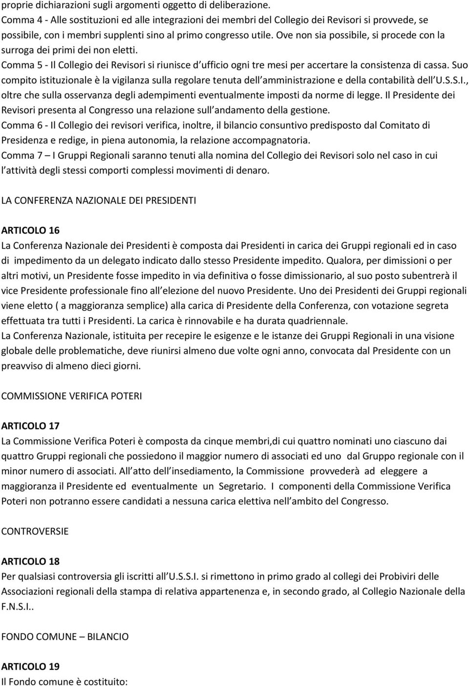 Ove non sia possibile, si procede con la surroga dei primi dei non eletti. Comma 5 - Il Collegio dei Revisori si riunisce d ufficio ogni tre mesi per accertare la consistenza di cassa.