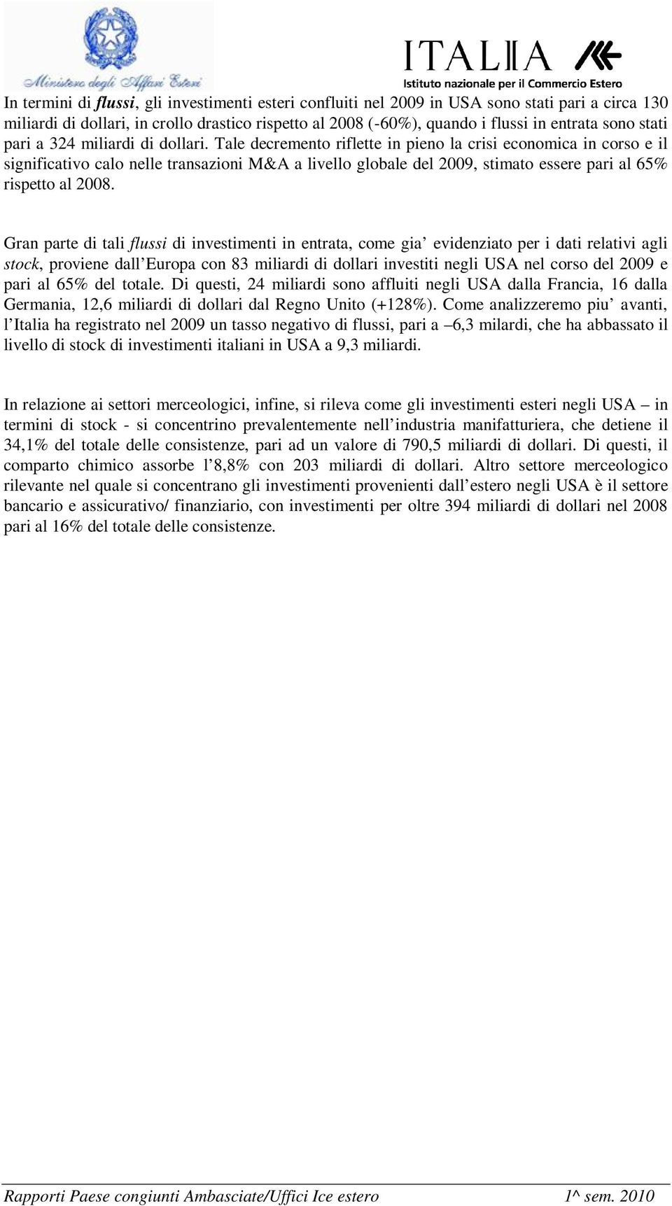 Tale decremento riflette in pieno la crisi economica in corso e il significativo calo nelle transazioni M&A a livello globale del 2009, stimato essere pari al 65% rispetto al 2008.