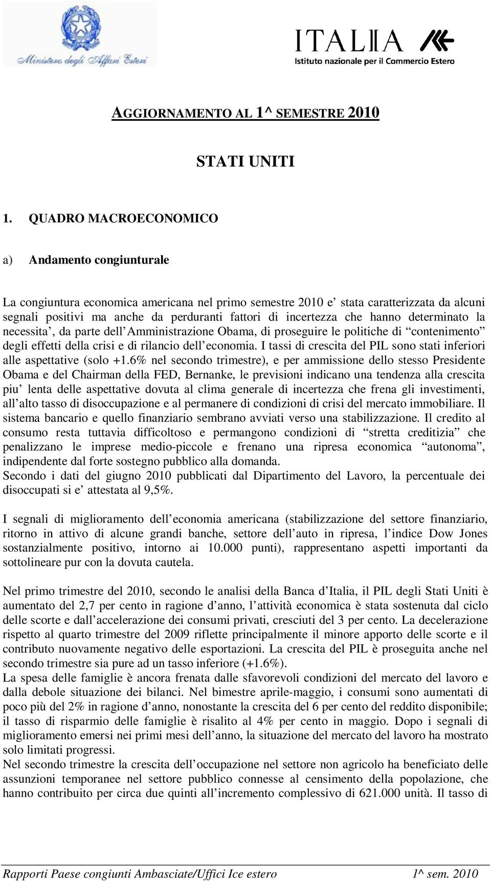 incertezza che hanno determinato la necessita, da parte dell Amministrazione Obama, di proseguire le politiche di contenimento degli effetti della crisi e di rilancio dell economia.