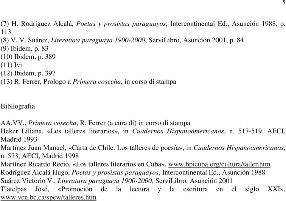 Ferrer (a cura di) in corso di stampa Heker Liliana, «Los talleres literarios», in Cuadernos Hispanoamericanos, n. 517-519, AECI, Madrid 1993 Martínez Juan Manuel, «Carta de Chile.