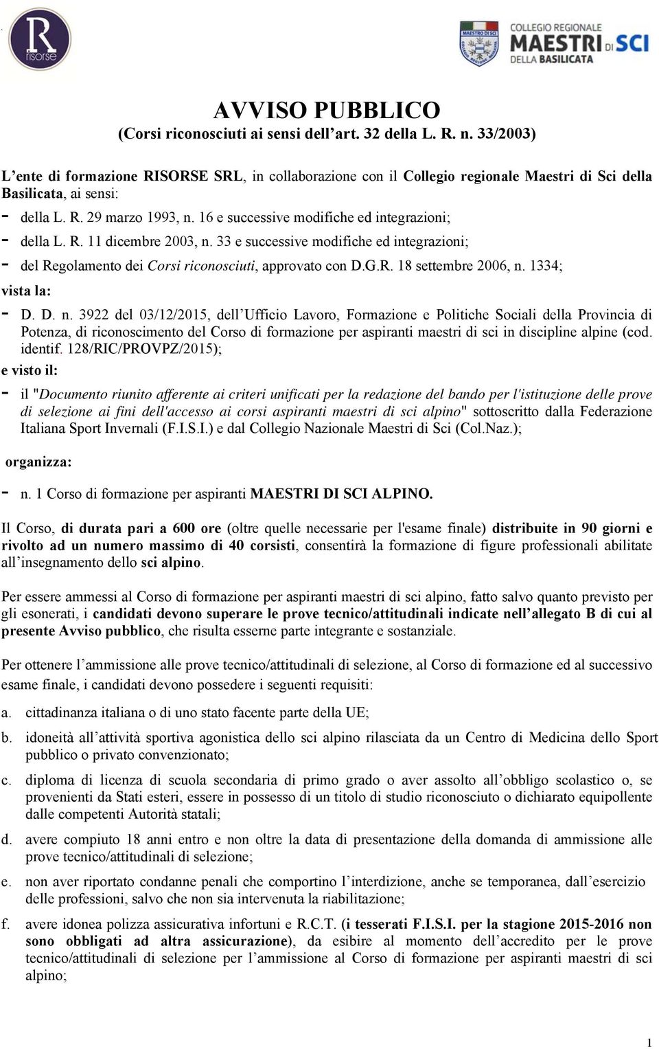 16 e successive modifiche ed integrazioni; - della L. R. 11 dicembre 2003, n. 33 e successive modifiche ed integrazioni; - del Regolamento dei Corsi riconosciuti, approvato con D.G.R. 18 settembre 2006, n.