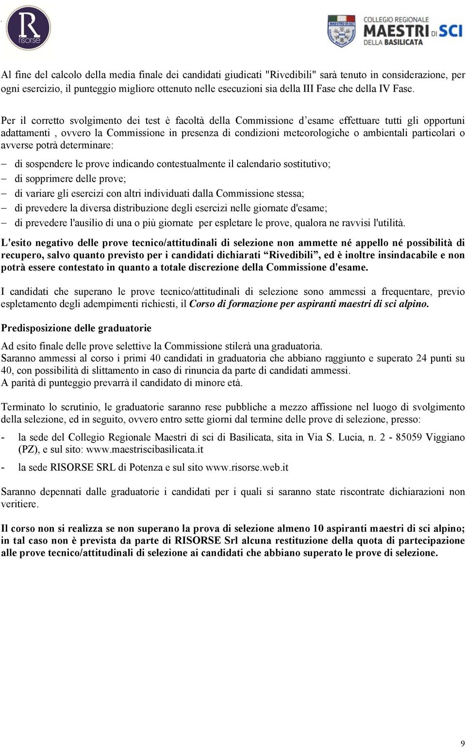 Per il corretto svolgimento dei test è facoltà della Commissione d esame effettuare tutti gli opportuni adattamenti, ovvero la Commissione in presenza di condizioni meteorologiche o ambientali