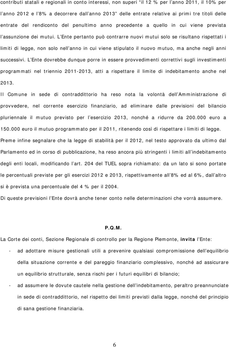 L Ente pertanto può contrarre nuovi mutui solo se risultano rispettati i limiti di legge, non solo nell anno in cui viene stipulato il nuovo mutuo, ma anche negli anni successivi.