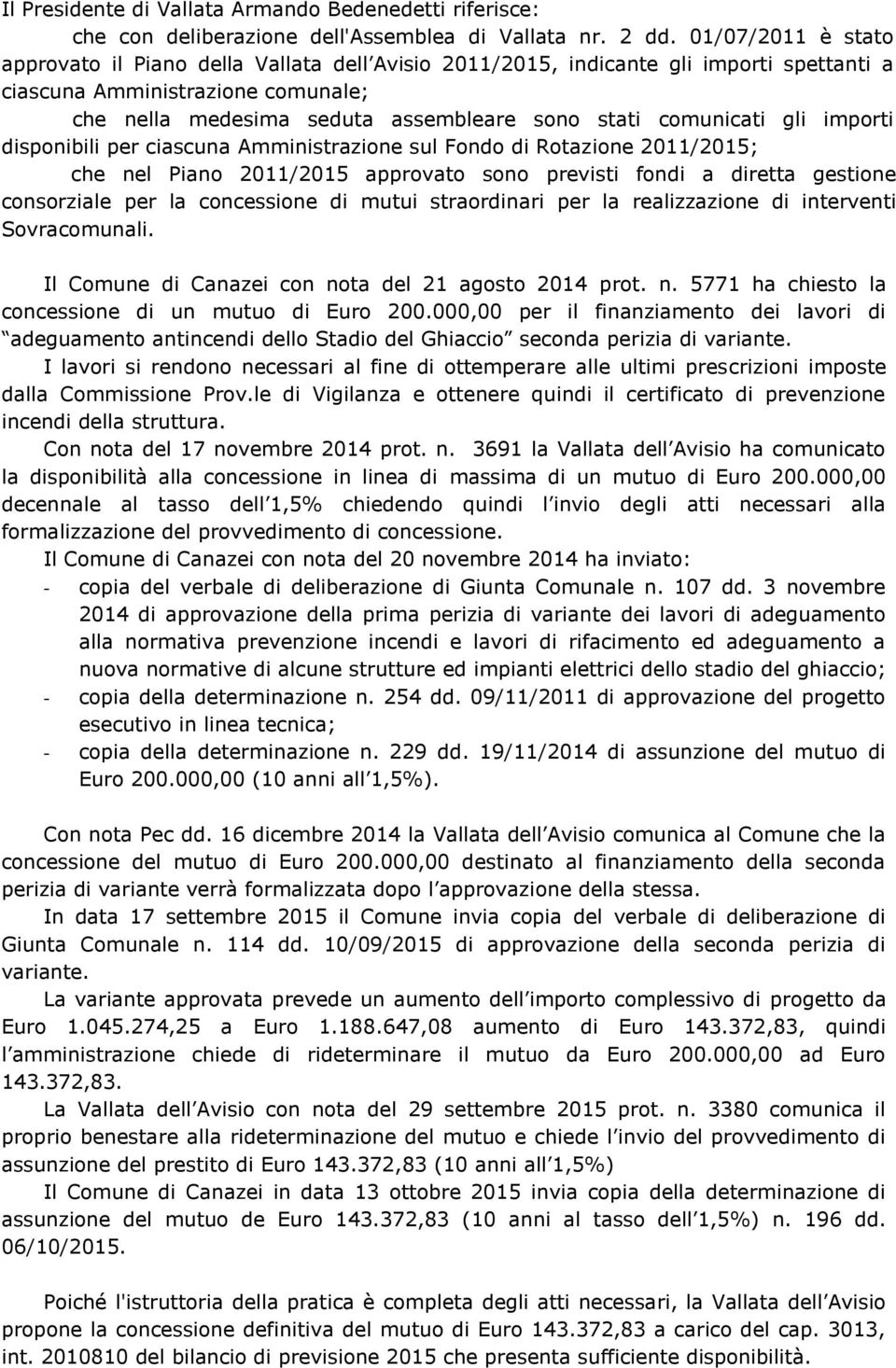 comunicati gli importi disponibili per ciascuna Amministrazione sul Fondo di Rotazione 2011/2015; che nel Piano 2011/2015 approvato sono previsti fondi a diretta gestione consorziale per la