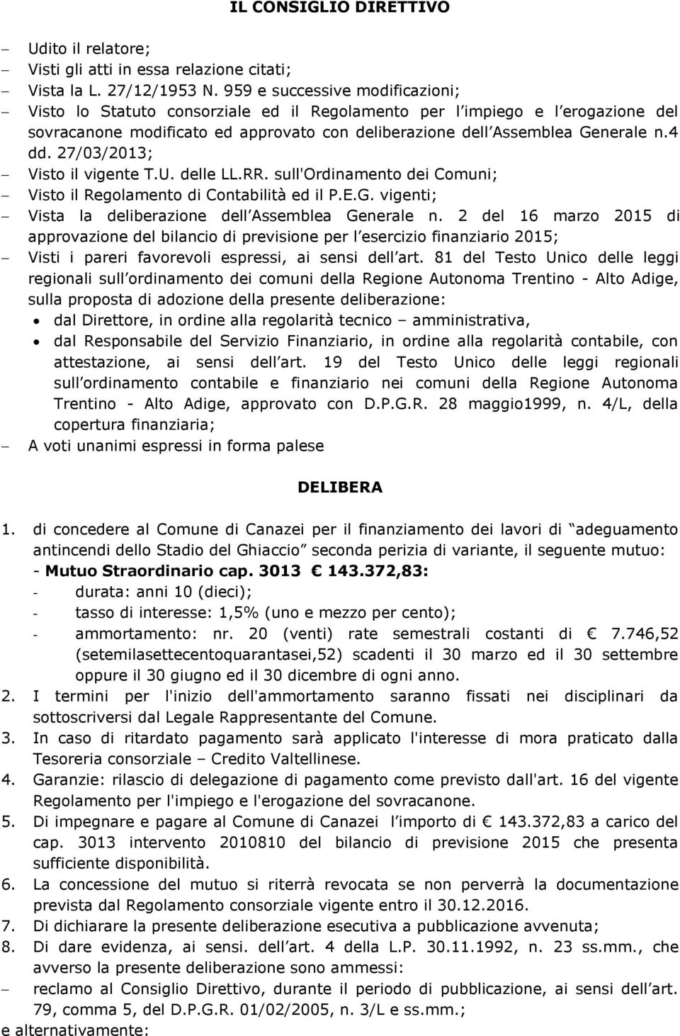 27/03/2013; Visto il vigente T.U. delle LL.RR. sull'ordinamento dei Comuni; Visto il Regolamento di Contabilità ed il P.E.G. vigenti; Vista la deliberazione dell Assemblea Generale n.