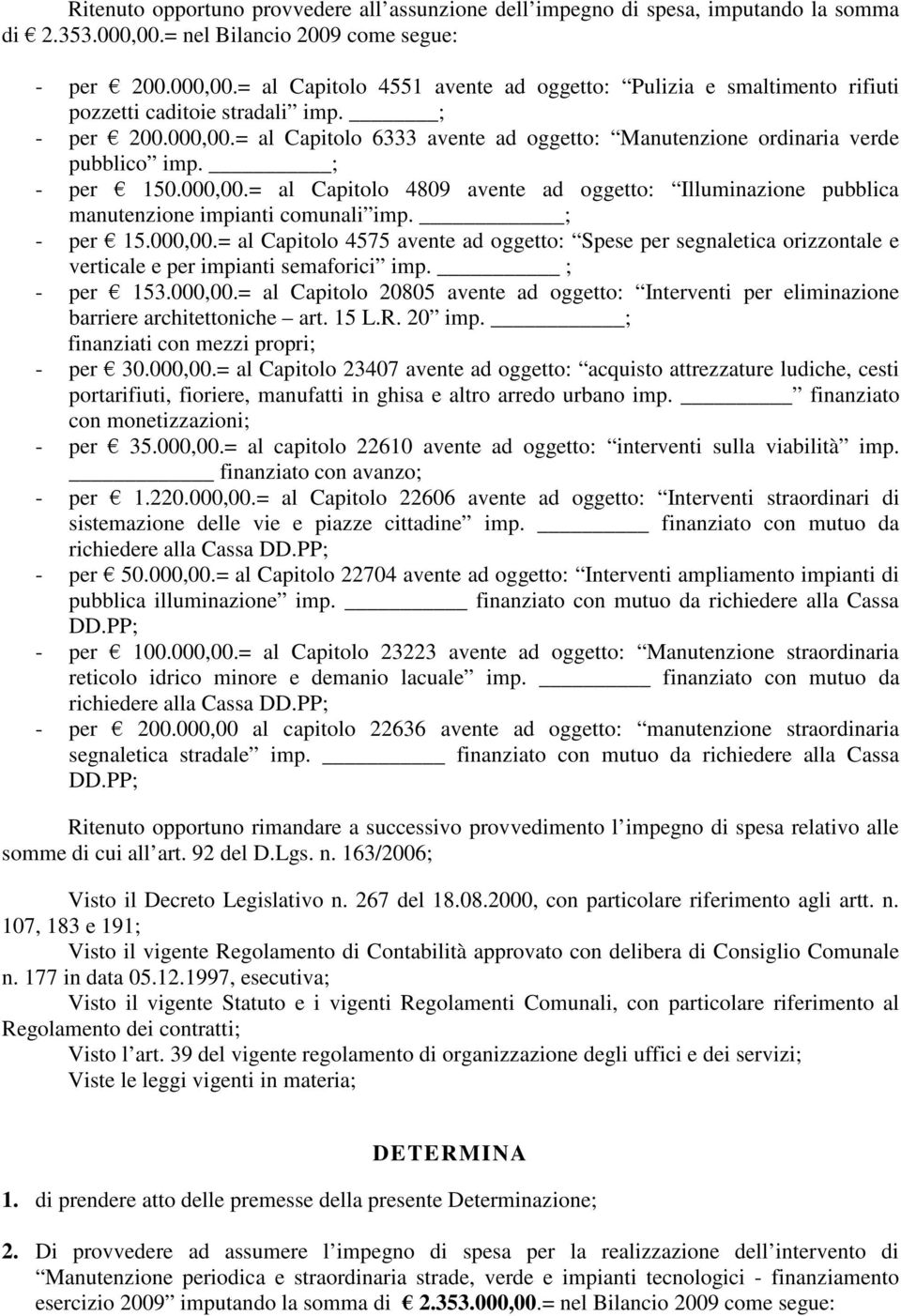 ; per 150.000,00.= al Capitolo 4809 avente ad oggetto: Illuminazione pubblica manutenzione impianti comunali imp. ; per 15.000,00.= al Capitolo 4575 avente ad oggetto: Spese per segnaletica orizzontale e verticale e per impianti semaforici imp.