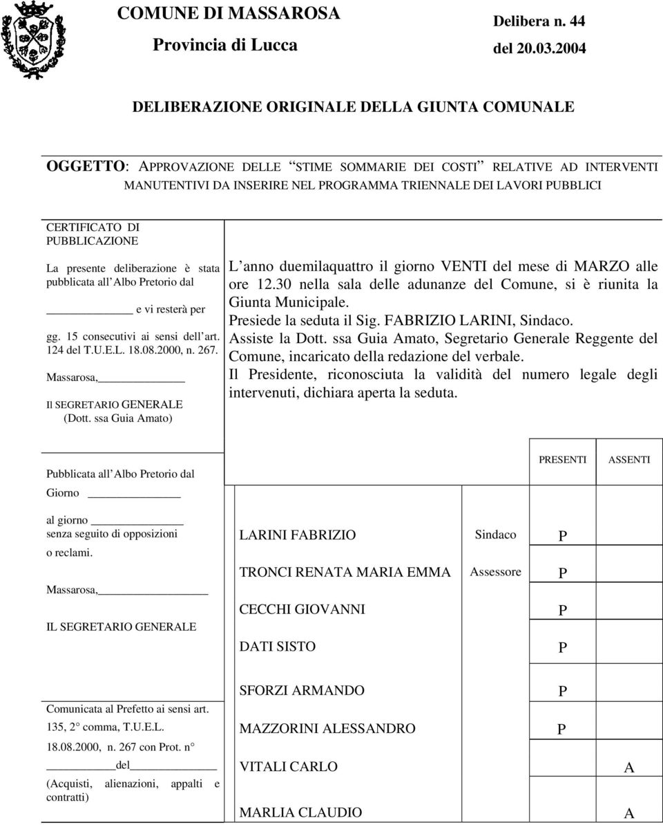 CERTIFICATO DI UBBLICAZIONE La presente deliberazione è stata pubblicata all Albo retorio dal e vi resterà per gg. 15 consecutivi ai sensi dell art. 124 del T.U.E.L. 18.08.2000, n. 267.