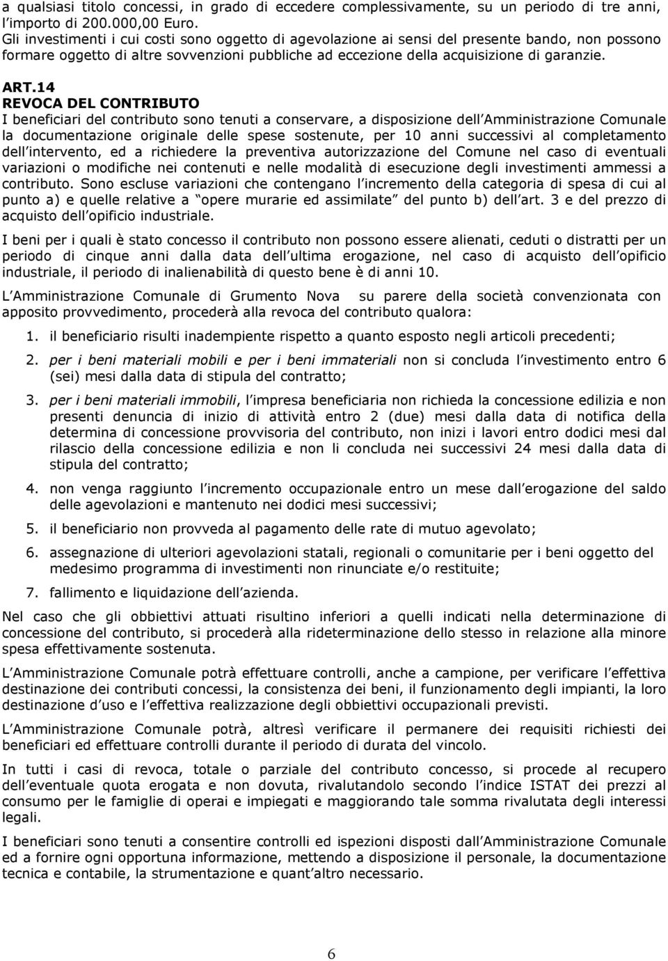 14 REVOCA DEL CONTRIBUTO I beneficiari del contributo sono tenuti a conservare, a disposizione dell Amministrazione Comunale la documentazione originale delle spese sostenute, per 10 anni successivi