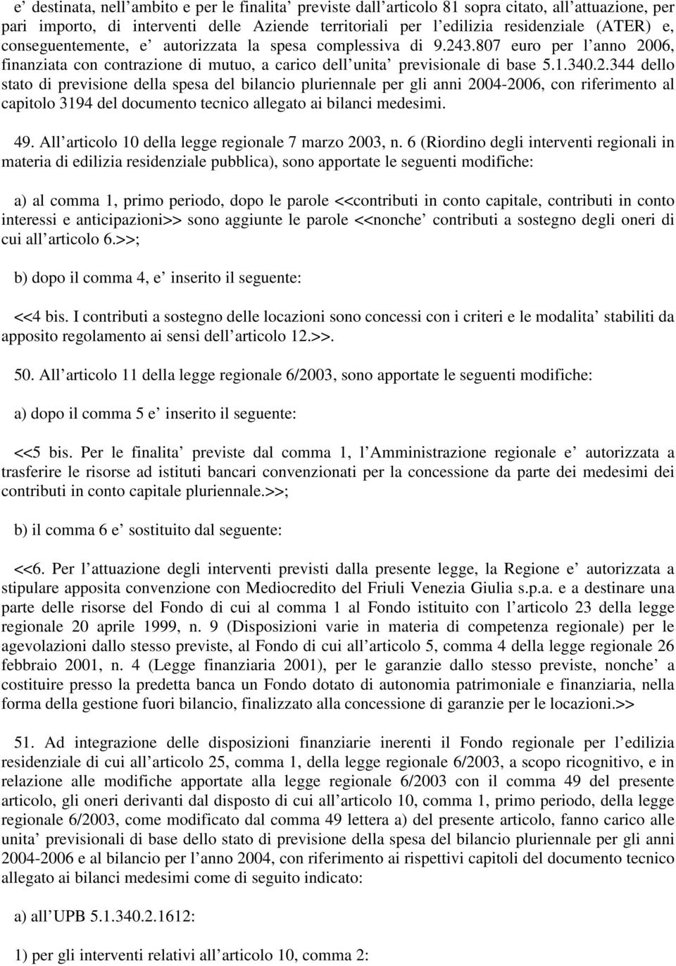 3.807 euro per l anno 2006, finanziata con contrazione di mutuo, a carico dell unita previsionale di base 5.1.340.2.344 dello stato di previsione della spesa del bilancio pluriennale per gli anni 2004-2006, con riferimento al capitolo 3194 del documento tecnico allegato ai bilanci medesimi.