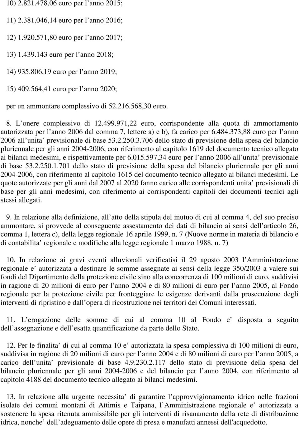 971,22 euro, corrispondente alla quota di ammortamento autorizzata per l anno 2006 dal comma 7, lettere a) e b), fa carico per 6.484.373,88 euro per l anno 2006 all unita previsionale di base 53.2.250.