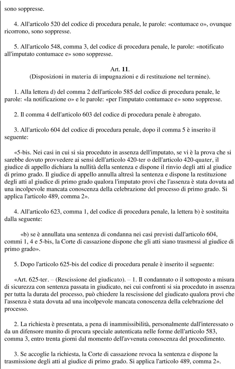 2. Il comma 4 dell'articolo 603 del codice di procedura penale è abrogato. 3. All'articolo 604 del codice di procedura penale, dopo il comma 5 è inserito il seguente: «5-bis.