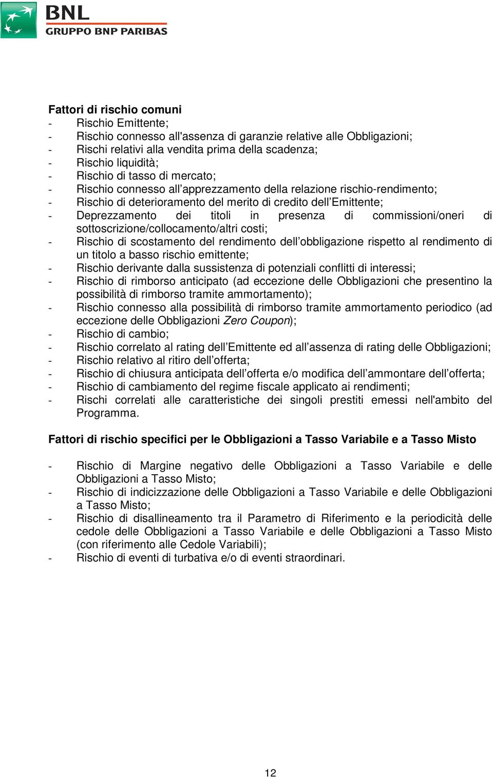 presenza di commissioni/oneri di sottoscrizione/collocamento/altri costi; - Rischio di scostamento del rendimento dell obbligazione rispetto al rendimento di un titolo a basso rischio emittente; -