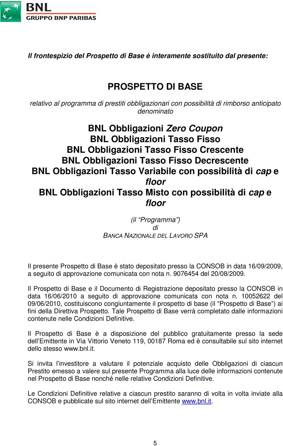 BNL Obbligazioni Tasso Misto con possibilità di cap e floor (il Programma ) di BANCA NAZIONALE DEL LAVORO SPA Il presente Prospetto di Base è stato depositato presso la CONSOB in data 16/09/2009, a