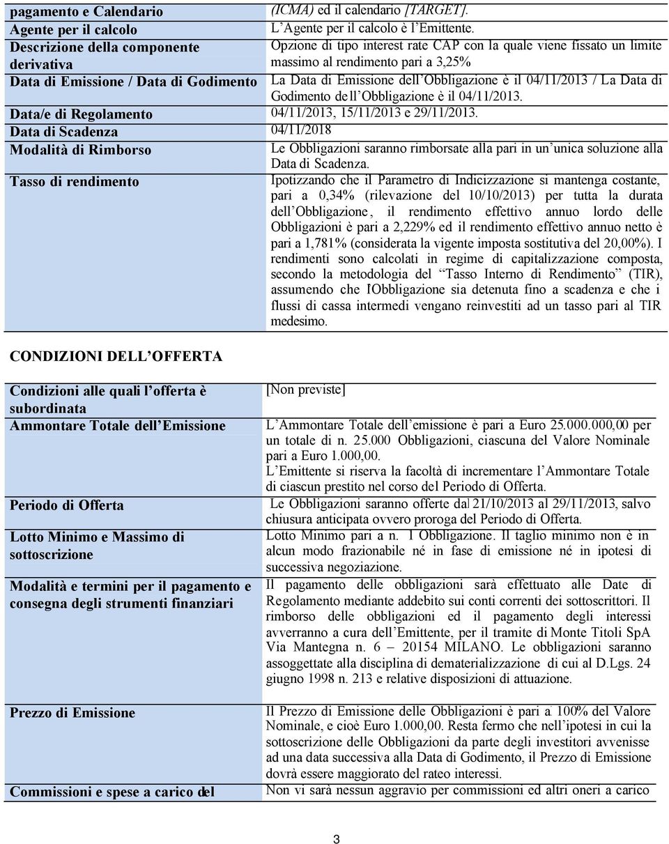 Emissione dell Obbligazione è il 04/11/2013 / La Data di Godimento de ll Obbligazione è il 04/11/2013. Data/e di Regolamento 04/11/2013, 15/11/2013 e 29/11/2013.