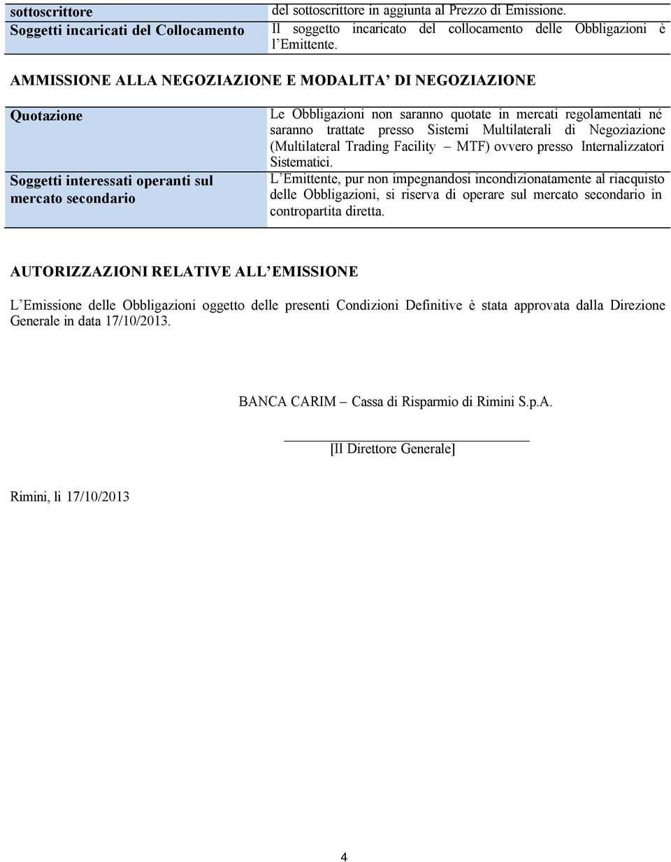 trattate presso Sistemi Multilaterali di Negoziazione (Multilateral Trading Facility MTF) ovvero presso Internalizzatori Sistematici.