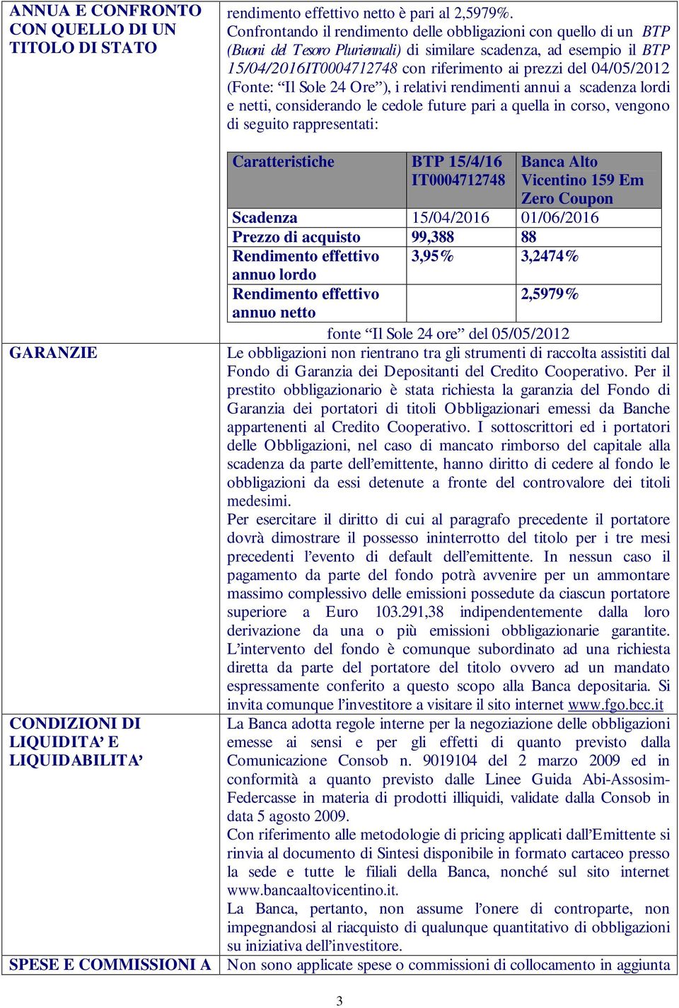 04/05/2012 (Fonte: Il Sole 24 Ore ), i relativi rendimenti annui a scadenza lordi e netti, considerando le cedole future pari a quella in corso, vengono di seguito rappresentati: GARANZIE