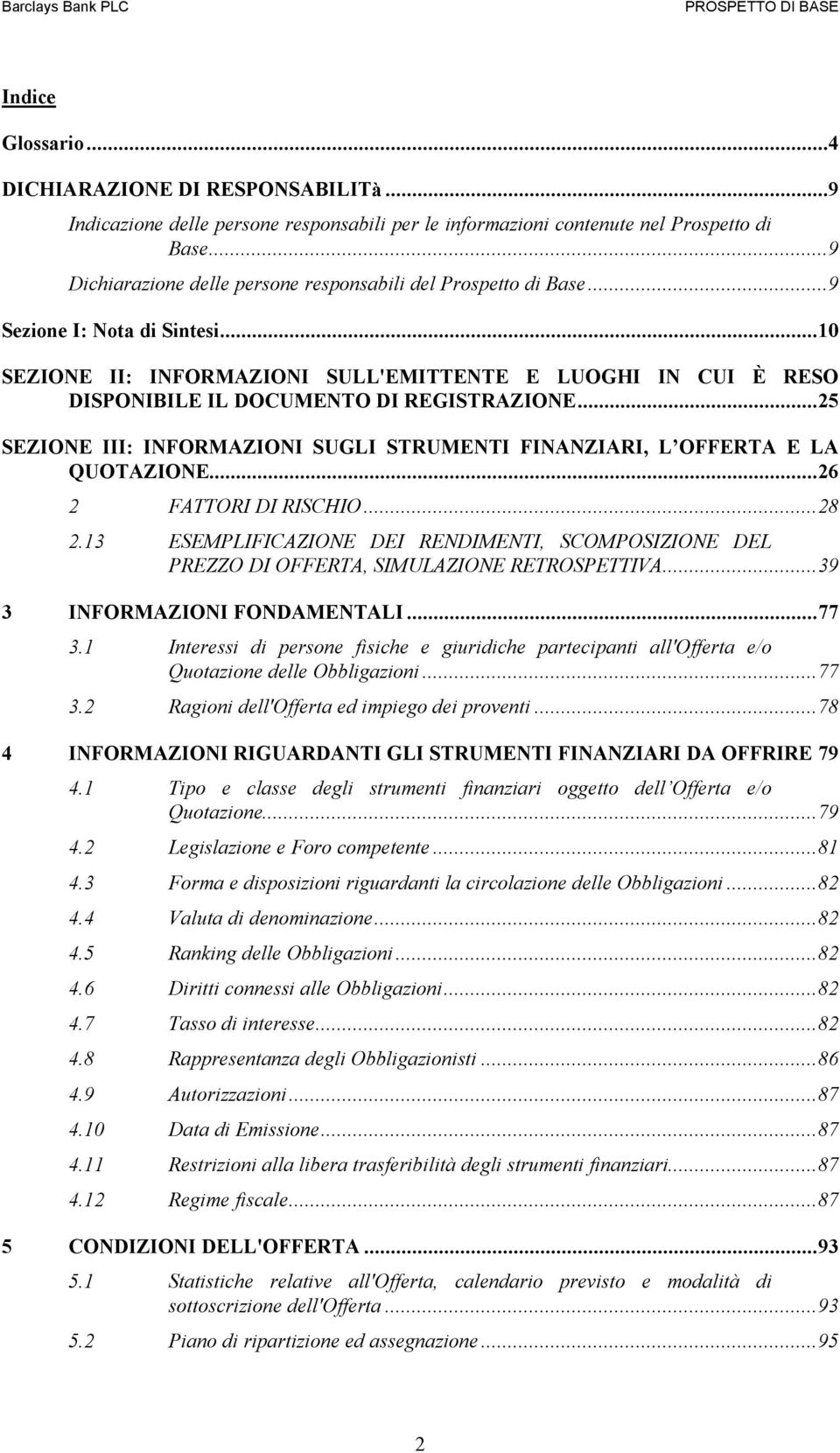 ..10 SEZIONE II: INFORMAZIONI SULL'EMITTENTE E LUOGHI IN CUI È RESO DISPONIBILE IL DOCUMENTO DI REGISTRAZIONE...25 SEZIONE III: INFORMAZIONI SUGLI STRUMENTI FINANZIARI, L OFFERTA E LA QUOTAZIONE.