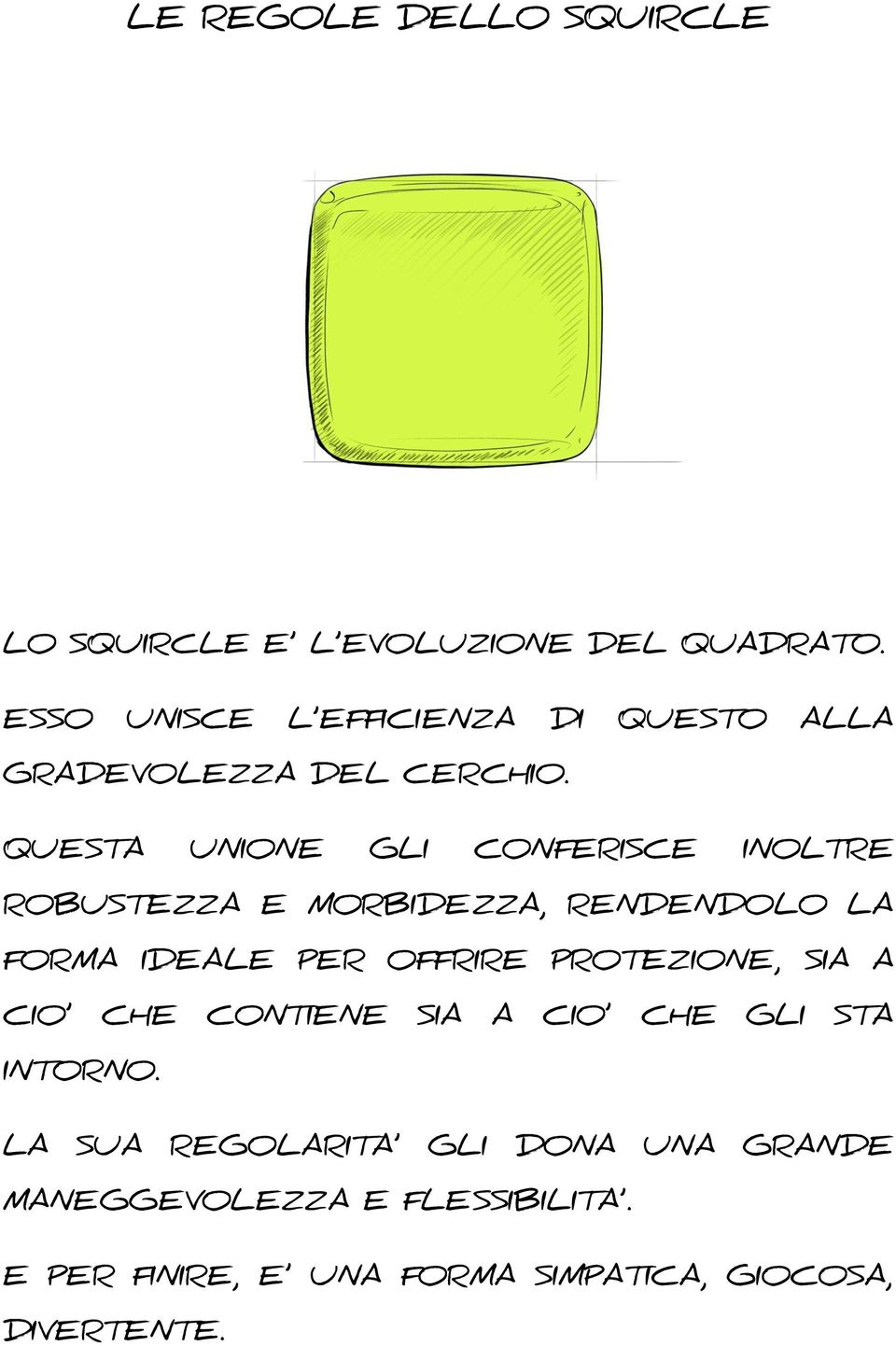 QUESTA UNIONE GLI CONFERISCE INOLTRE ROBUSTEZZA E MORBIDEZZA, RENDENDOLO LA FORMA IDEALE PER OFFRIRE