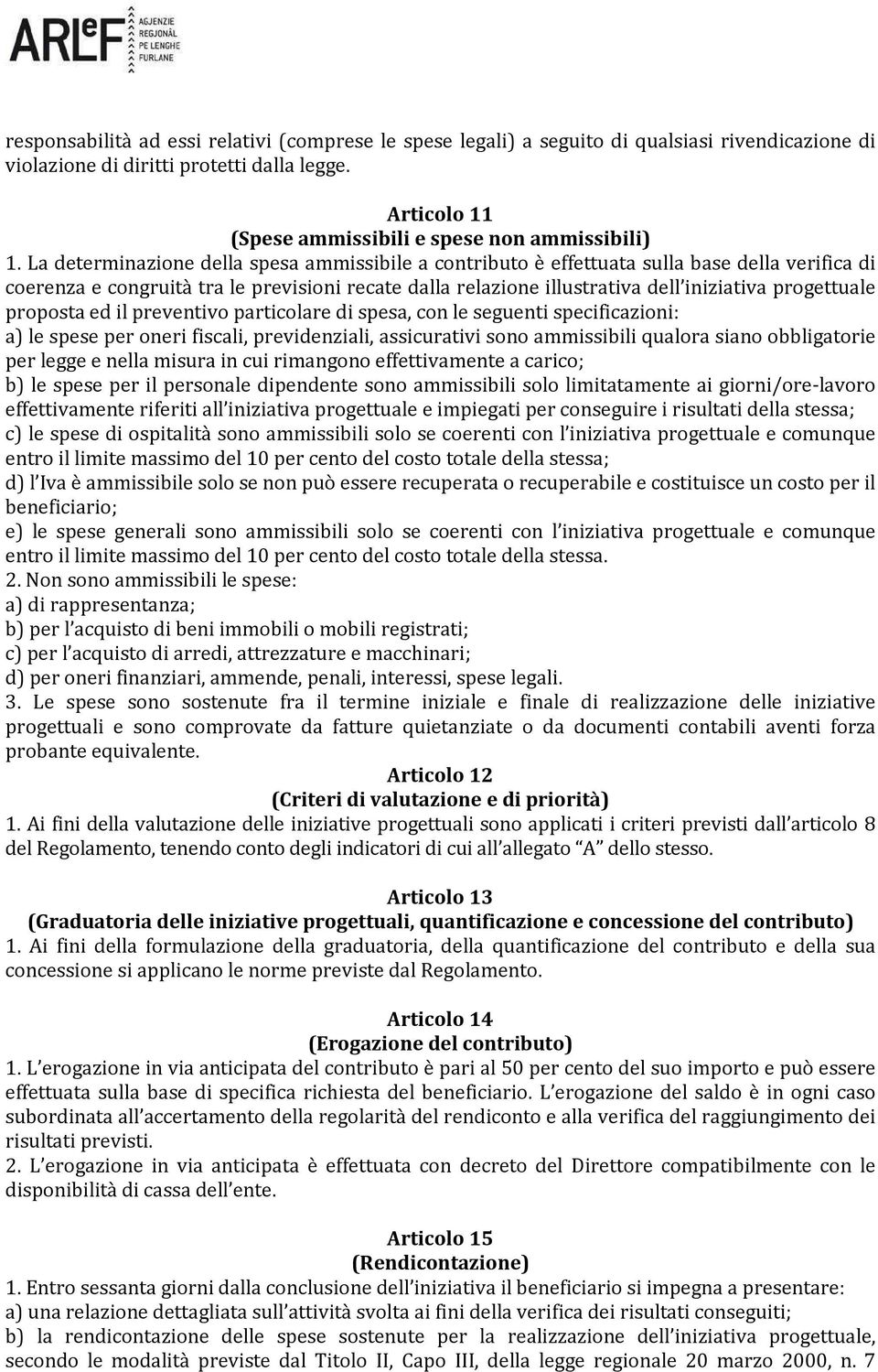 La determinazione della spesa ammissibile a contributo è effettuata sulla base della verifica di coerenza e congruità tra le previsioni recate dalla relazione illustrativa dell iniziativa progettuale