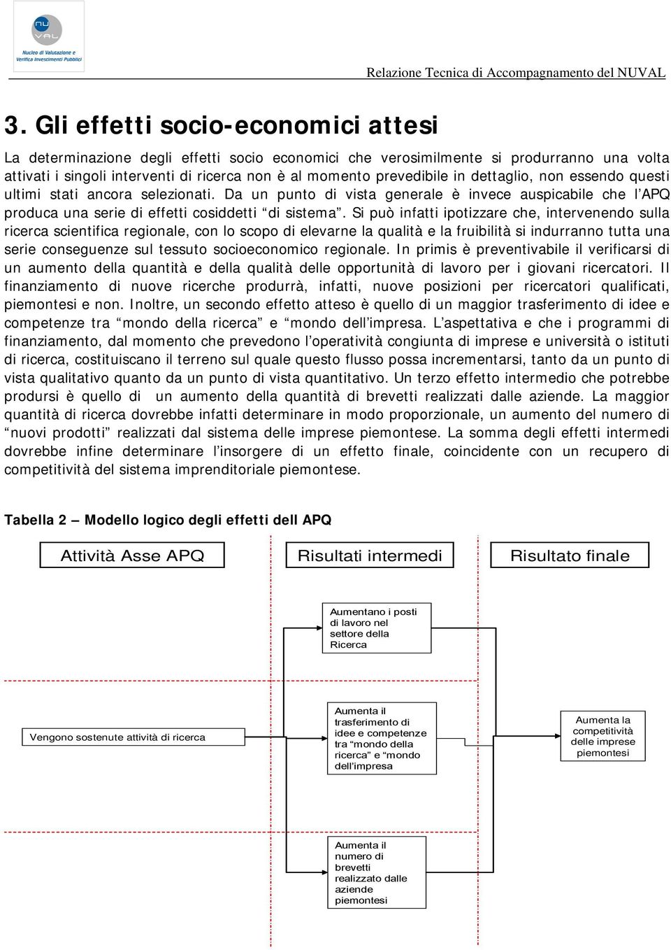 Si può infatti ipotizzare che, intervenendo sulla ricerca scientifica regionale, con lo scopo di elevarne la qualità e la fruibilità si indurranno tutta una serie conseguenze sul tessuto