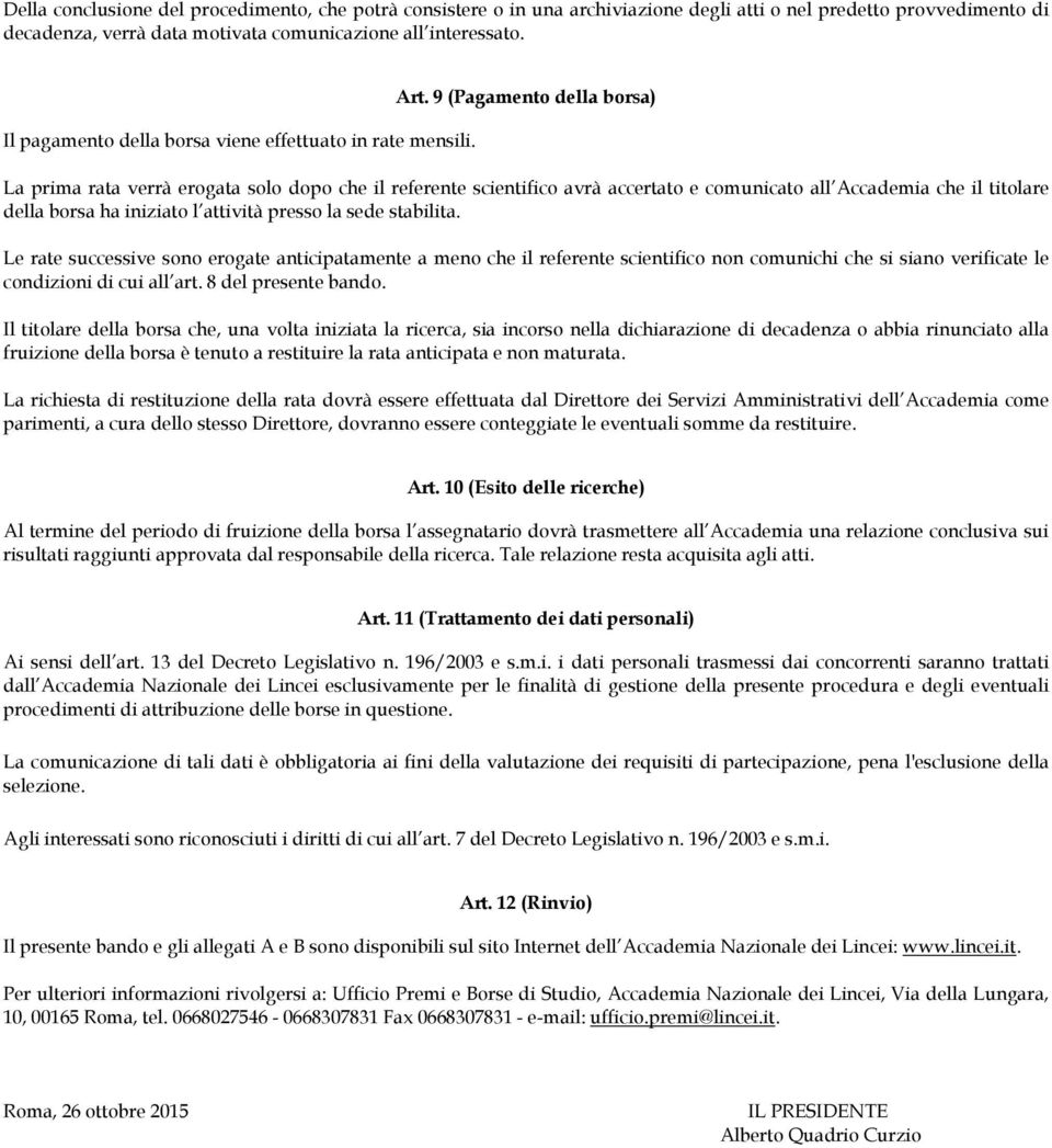 9 (Pagamento della borsa) La prima rata verrà erogata solo dopo che il referente scientifico avrà accertato e comunicato all Accademia che il titolare della borsa ha iniziato l attività presso la