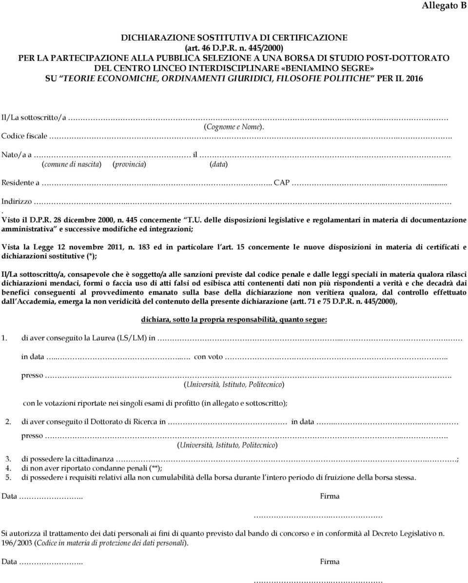 FILOSOFIE POLITICHE PER IL 2016 Il/La sottoscritto/a.. (Cognome e Nome). Codice fiscale... Nato/a a il. (comune di nascita) (provincia) (data) Residente a.. CAP..... Indirizzo... Visto il D.P.R. 28 dicembre 2000, n.